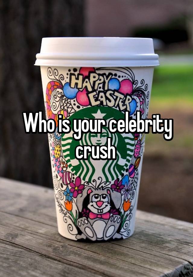 Who is your celebrity crush 