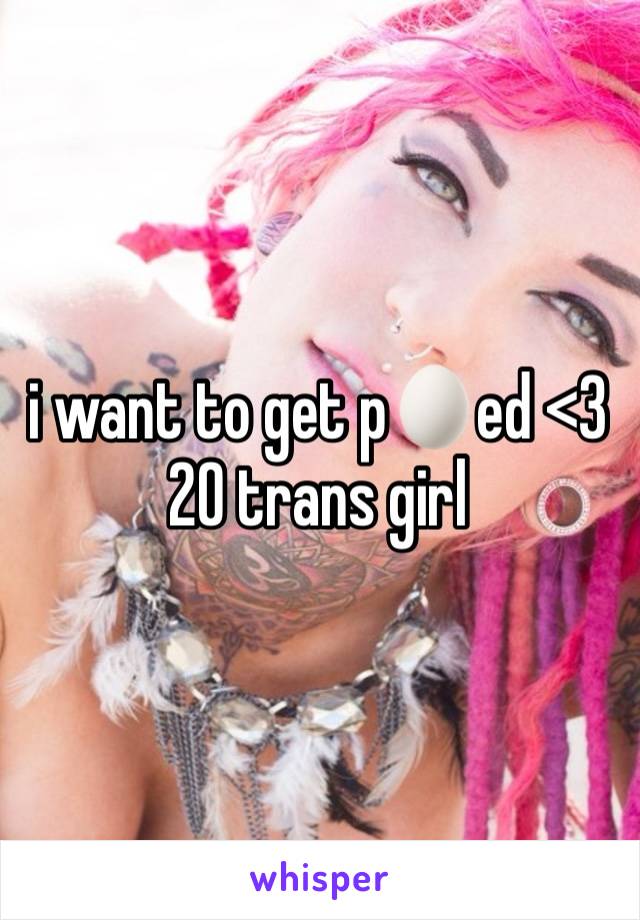 i want to get p🥚ed <3
20 trans girl