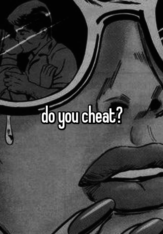 do you cheat?