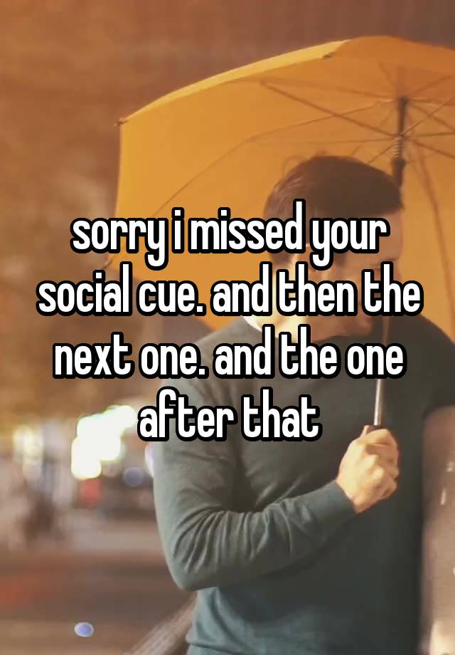 sorry i missed your social cue. and then the next one. and the one after that