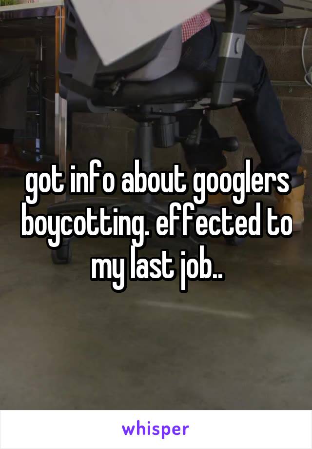 got info about googlers boycotting. effected to my last job..