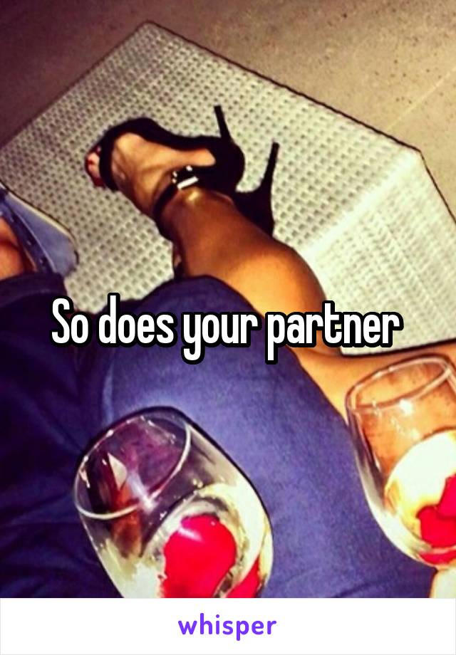 So does your partner 