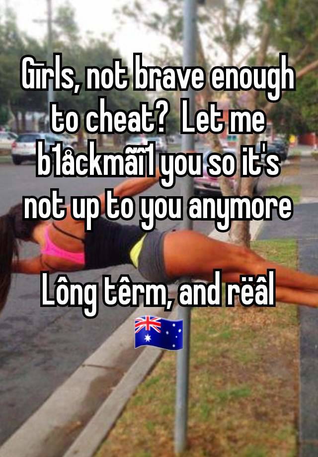 Gīrls, not brave enough to cheat?  Let me b1åckmãî1 you so it's not up to you anymore

Lông têrm, and rëâl
🇦🇺