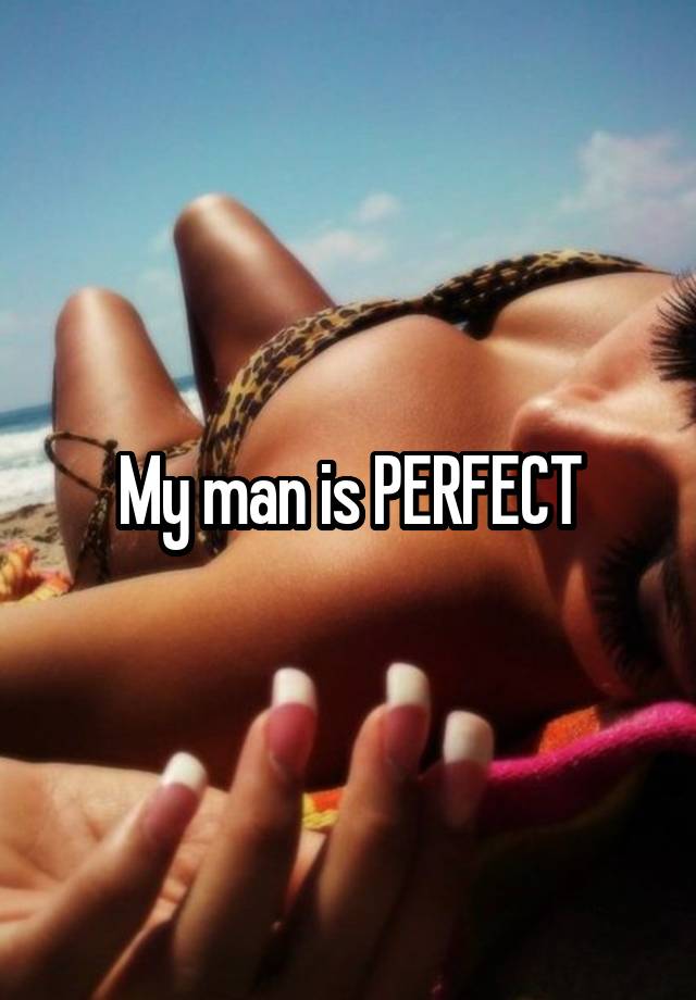 My man is PERFECT