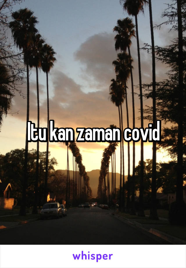 Itu kan zaman covid