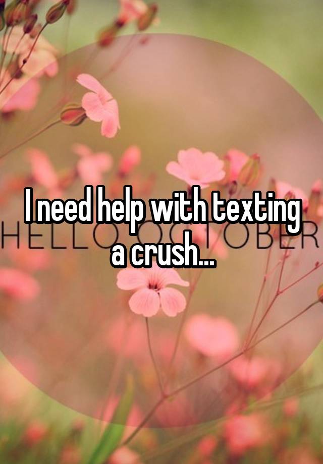 I need help with texting a crush...