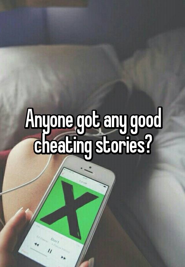 Anyone got any good cheating stories?