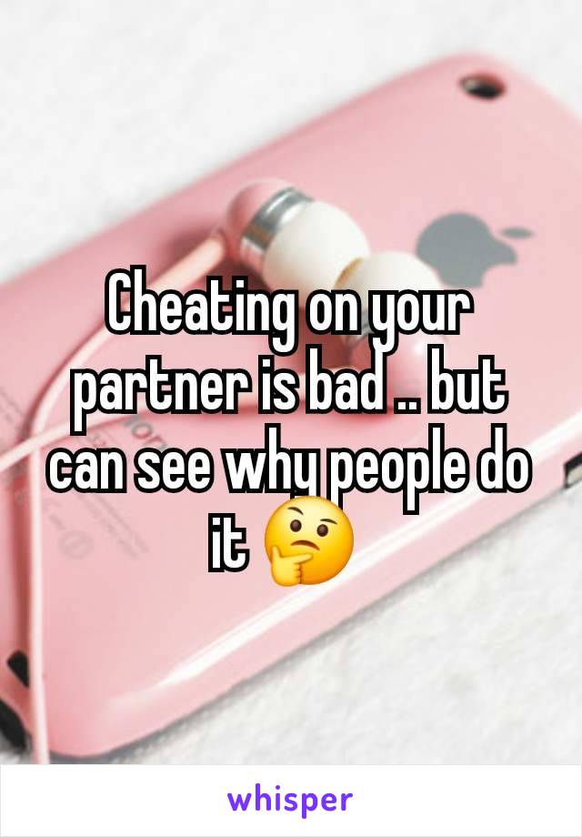 Cheating on your partner is bad .. but can see why people do it 🤔 