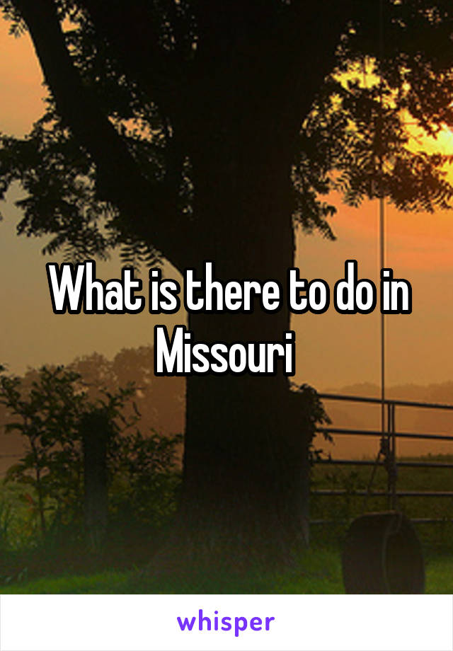 What is there to do in Missouri 