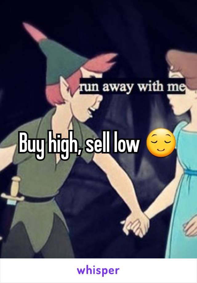 Buy high, sell low 😌