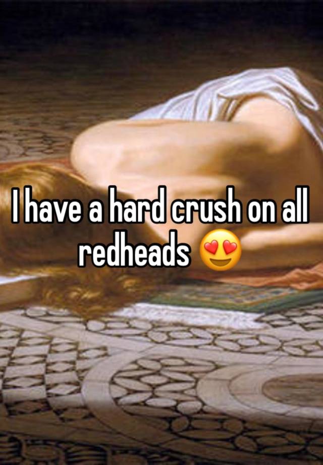 I have a hard crush on all redheads 😍