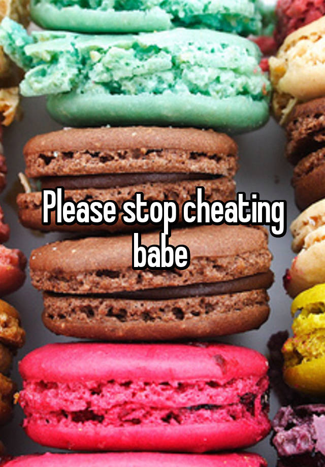 Please stop cheating babe 