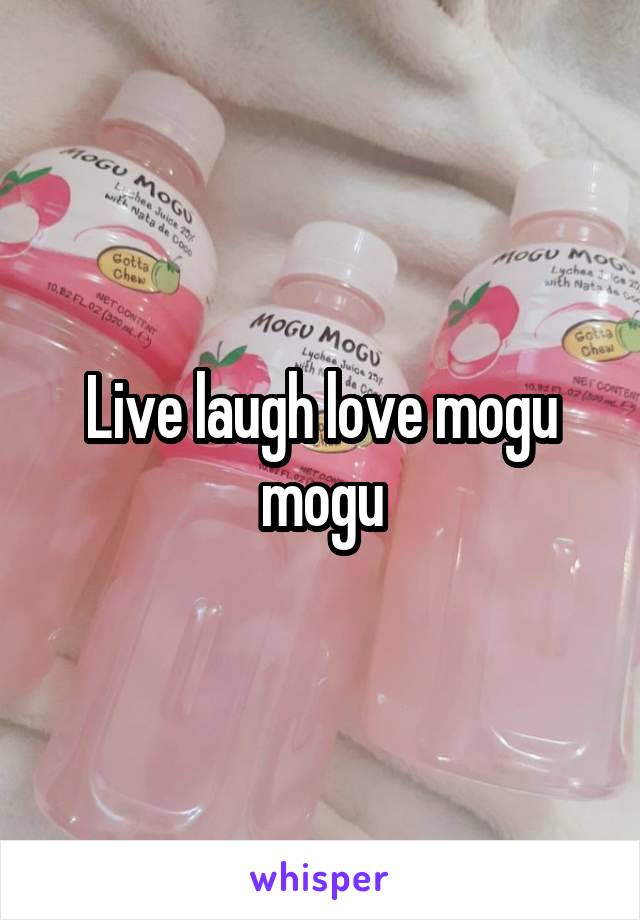 Live laugh love mogu mogu