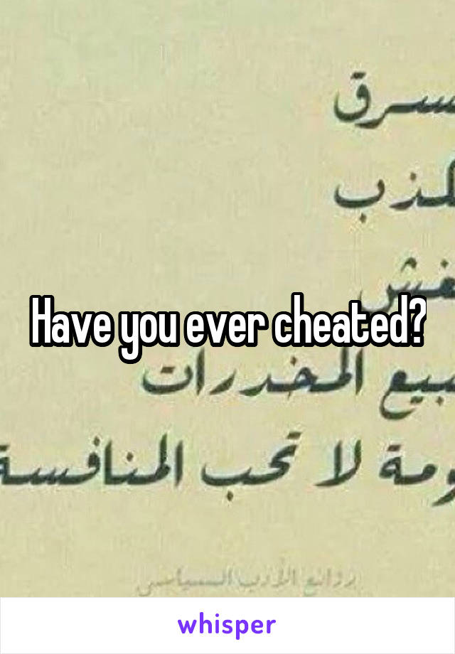 Have you ever cheated?