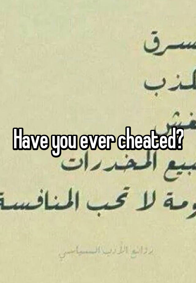 Have you ever cheated?