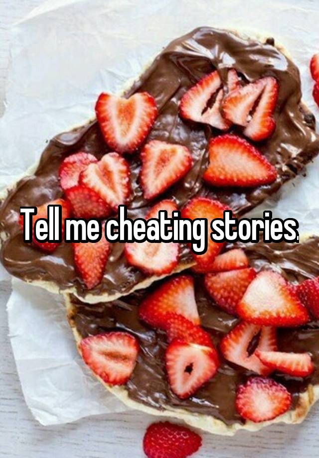 Tell me cheating stories.