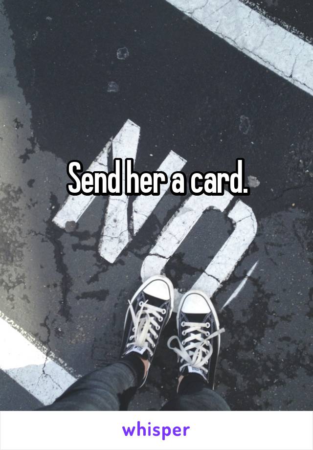 Send her a card.

