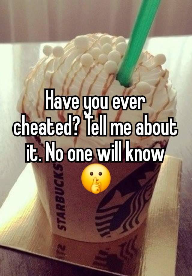 Have you ever cheated? Tell me about it. No one will know🤫