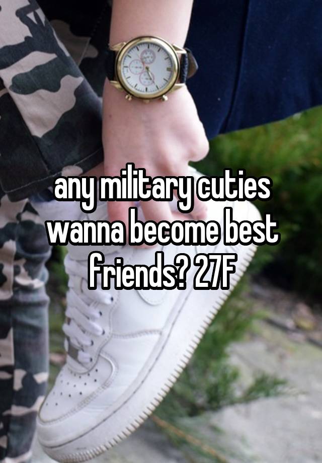 any military cuties wanna become best friends? 27F