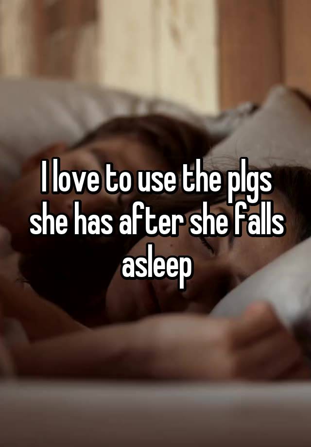 I love to use the plgs she has after she falls asleep