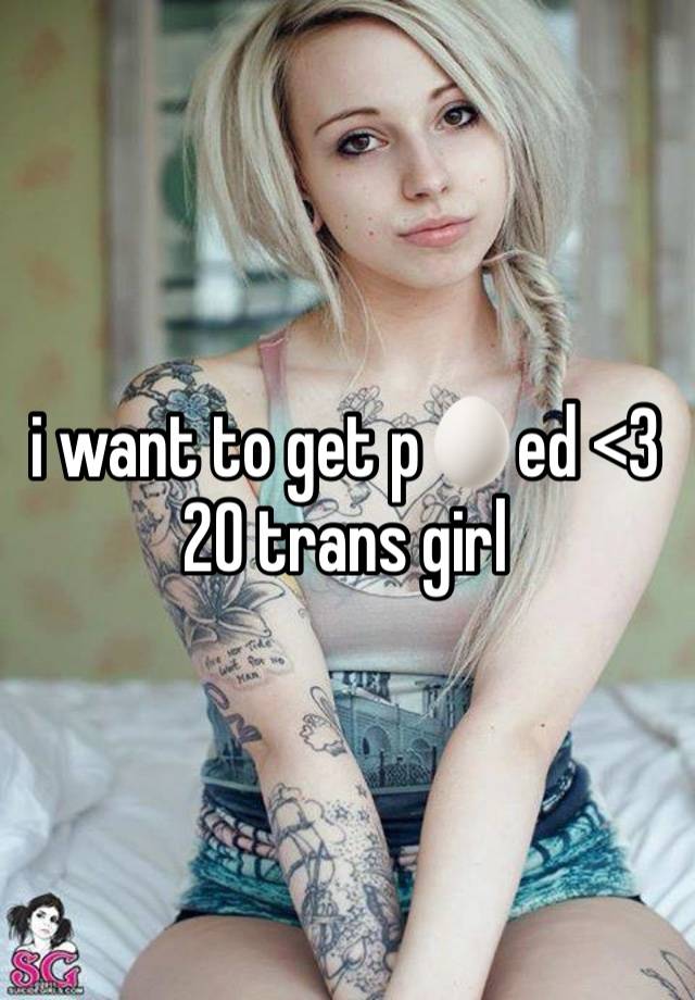 i want to get p🥚ed <3
20 trans girl
