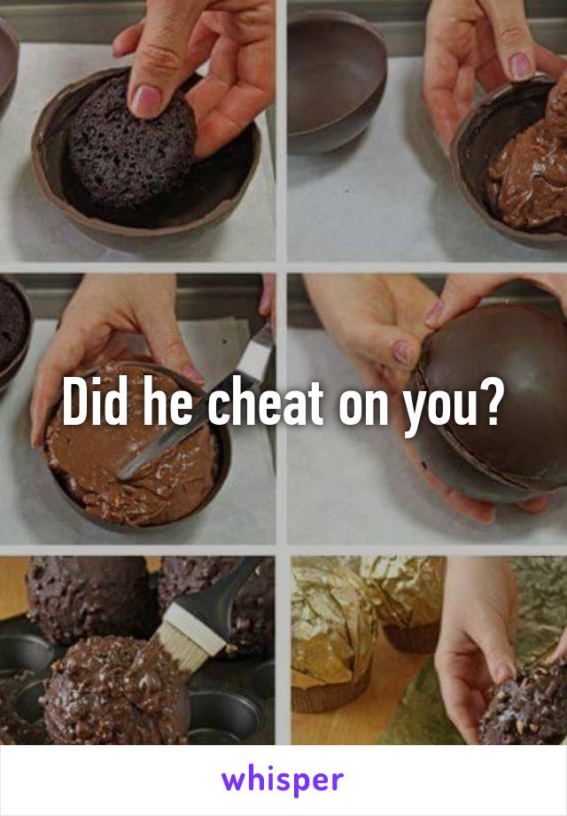 Did he cheat on you?