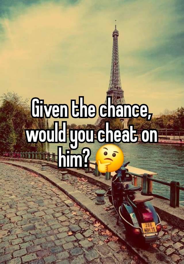 Given the chance, would you cheat on him? 🤔