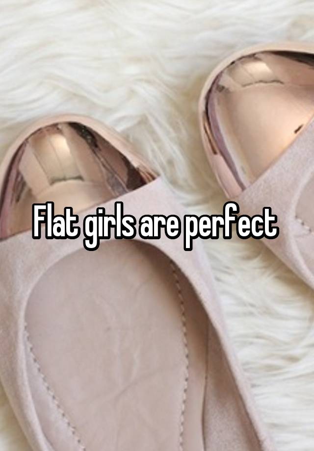 Flat girls are perfect 