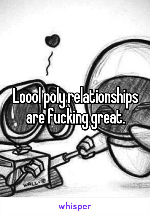 Loool poly relationships are fucking great.