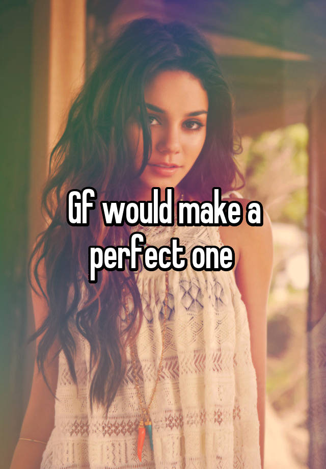 Gf would make a perfect one 