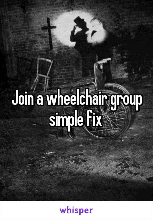 Join a wheelchair group simple fix 