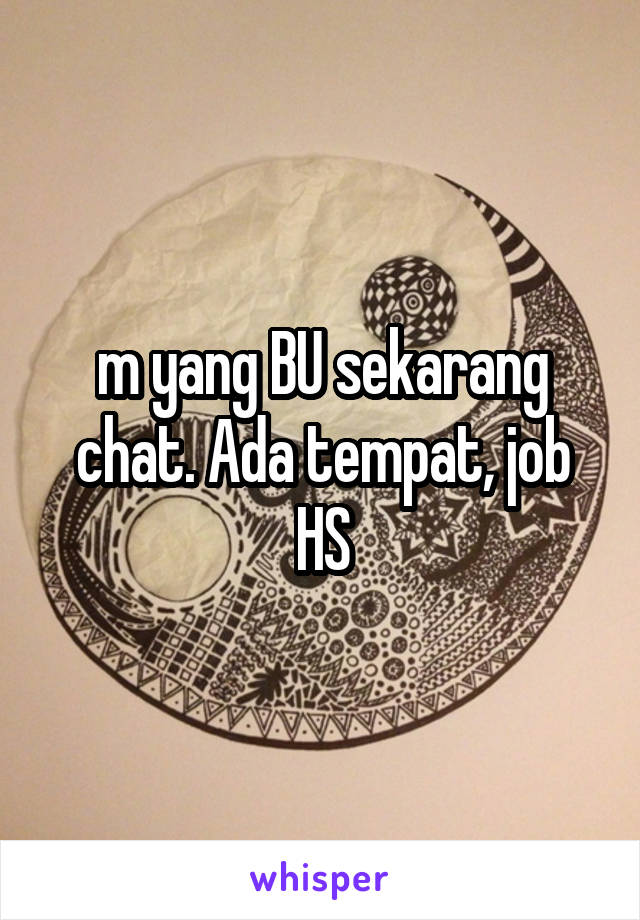 m yang BU sekarang chat. Ada tempat, job HS