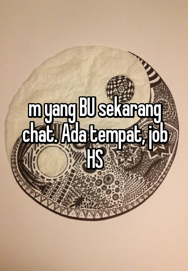 m yang BU sekarang chat. Ada tempat, job HS