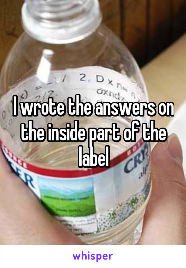 I wrote the answers on the inside part of the label