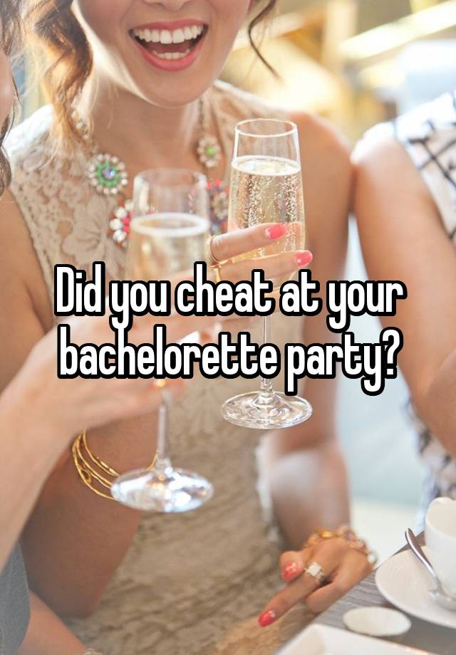 Did you cheat at your bachelorette party?