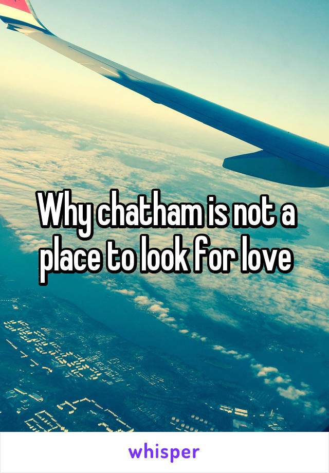 Why chatham is not a place to look for love