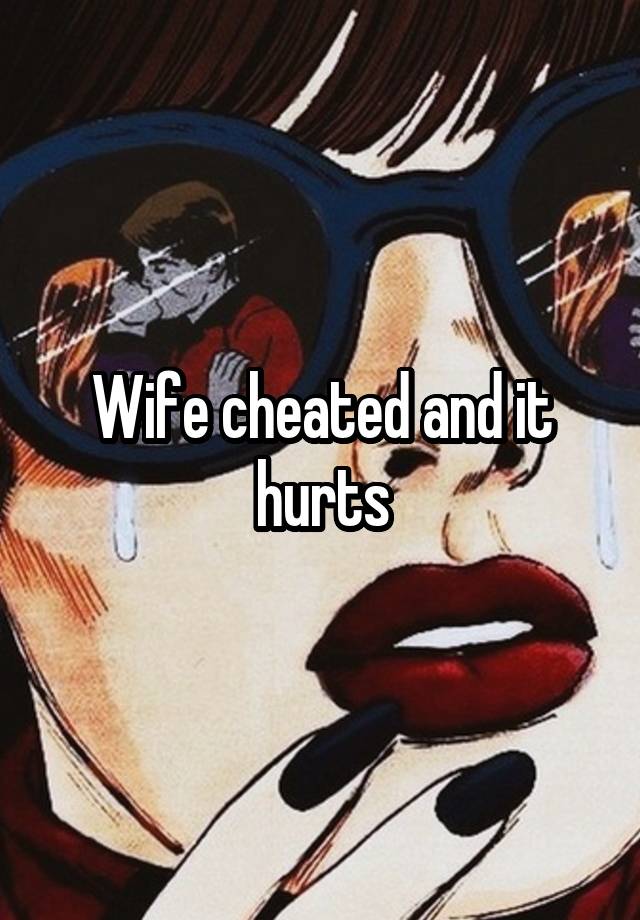 Wife cheated and it hurts