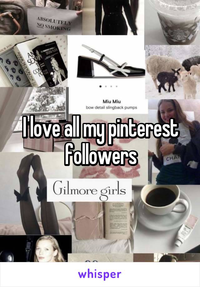 I love all my pinterest followers