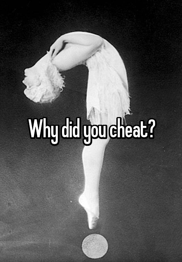 Why did you cheat?