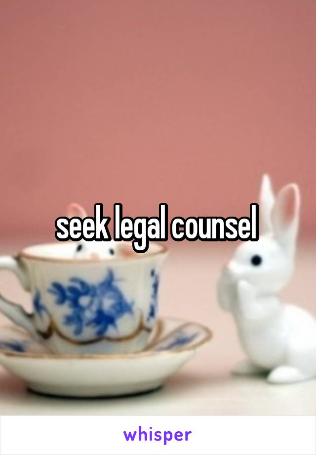 seek legal counsel 