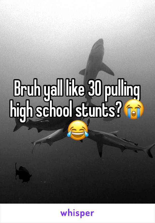 Bruh yall like 30 pulling high school stunts?😭😂