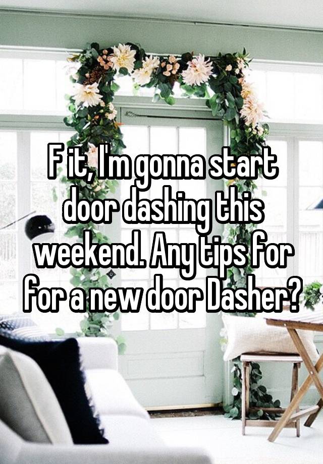 F it, I'm gonna start door dashing this weekend. Any tips for for a new door Dasher?