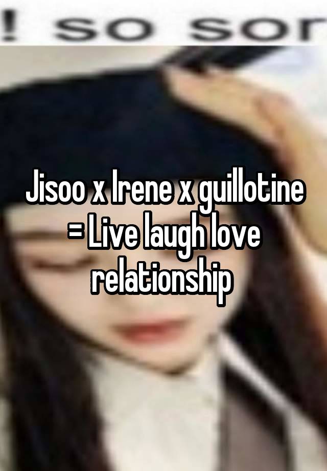 Jisoo x Irene x guillotine = Live laugh love relationship 