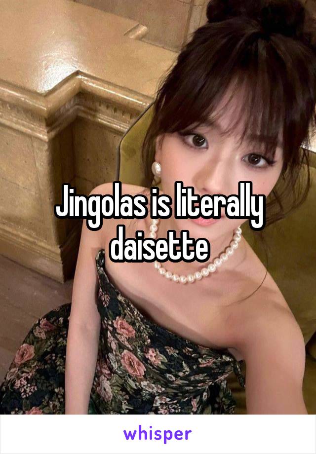 Jingolas is literally daisette