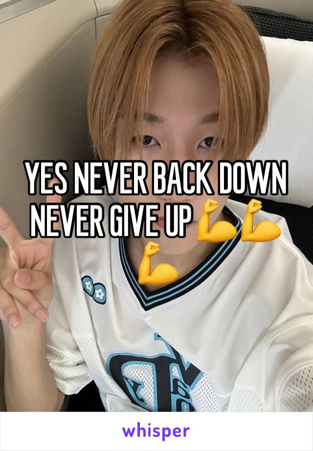 YES NEVER BACK DOWN NEVER GIVE UP💪💪💪