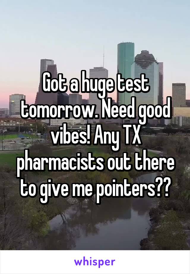 Got a huge test tomorrow. Need good vibes! Any TX pharmacists out there to give me pointers??