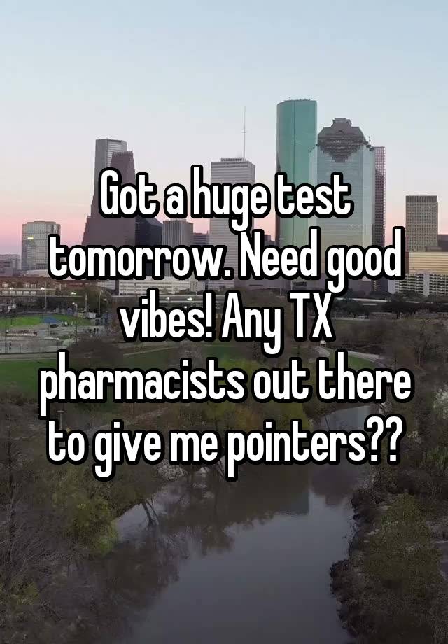 Got a huge test tomorrow. Need good vibes! Any TX pharmacists out there to give me pointers??