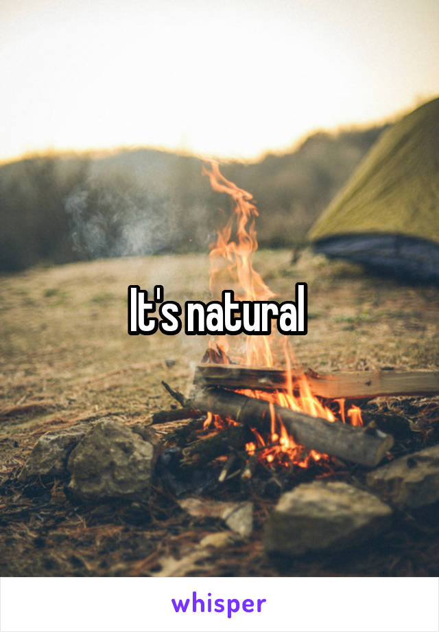 It's natural 