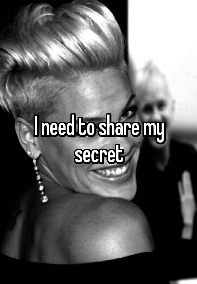 I need to share my secret