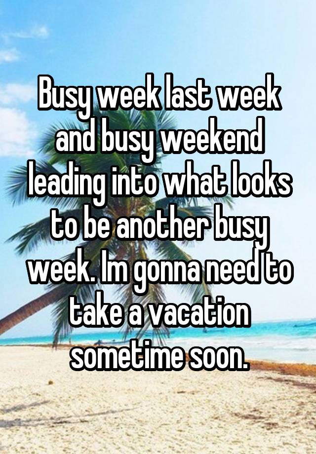 Busy week last week and busy weekend leading into what looks to be another busy week. Im gonna need to take a vacation sometime soon.